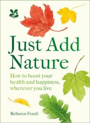 Just Add Nature: How to Boost Your Health and Happiness, Wherever You Live hinta ja tiedot | Elämäntaitokirjat | hobbyhall.fi