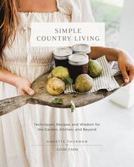 Simple Country Living: Techniques, Recipes, and Wisdom for the Garden, Kitchen, and Beyond hinta ja tiedot | Puutarhakirjat | hobbyhall.fi