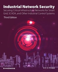 Industrial Network Security: Securing Critical Infrastructure Networks for Smart Grid, SCADA, and Other Industrial Control Systems 3rd edition hinta ja tiedot | Talouskirjat | hobbyhall.fi