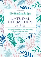 Handmade Spa: Natural Cosmetics: Indulge Yourself with 20 ECO-Friendly Recipes to Make at Home hinta ja tiedot | Elämäntaitokirjat | hobbyhall.fi