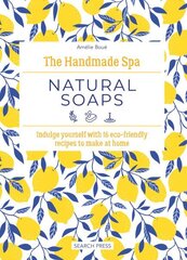 Handmade Spa: Natural Soaps: Indulge Yourself with 16 ECO-Friendly Recipes to Make at Home hinta ja tiedot | Elämäntaitokirjat | hobbyhall.fi