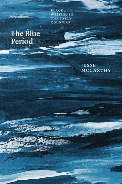 Blue Period: Black Writing in the Early Cold War