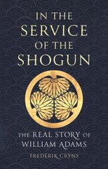 In the Service of the Shogun: The Real Story of William Adams hinta ja tiedot | Elämäkerrat ja muistelmat | hobbyhall.fi