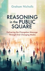 Reasoning in the Public Square: Delivering the Changeless Message Through EverChanging Media hinta ja tiedot | Hengelliset kirjat ja teologia | hobbyhall.fi