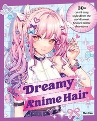 Dreamy Anime Hair: 30plus Cute & Easy Styles from the World's Most Beloved Anime Characters hinta ja tiedot | Elämäntaitokirjat | hobbyhall.fi