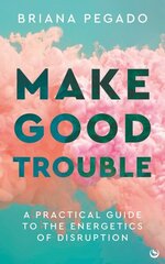 Make Good Trouble: A Practical Guide to the Energetics of Disruption New edition hinta ja tiedot | Elämäntaitokirjat | hobbyhall.fi