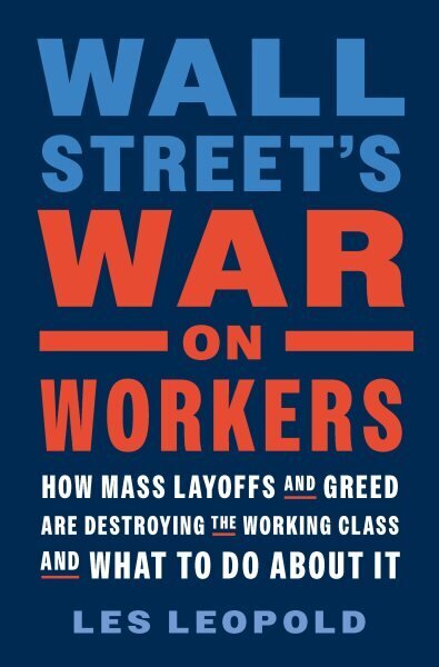 Wall Street's War on Workers: How Mass Layoffs and Greed Are Destroying the Working Class and What to Do About It hinta ja tiedot | Talouskirjat | hobbyhall.fi