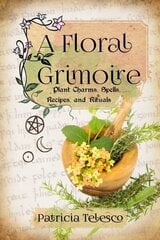 Floral Grimoire: Plant Charms, Spells, Recipes, and Rituals hinta ja tiedot | Elämäntaitokirjat | hobbyhall.fi