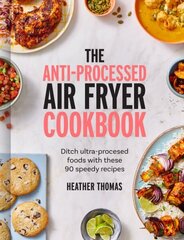 Anti-Processed Air Fryer Cookbook: Ditch Ultra-Processed Food with These 90 Speedy Recipes hinta ja tiedot | Keittokirjat | hobbyhall.fi