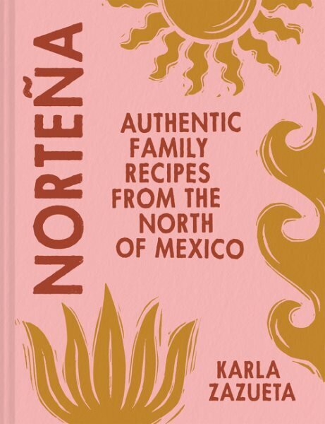 Norteña: Authentic Family Recipes from Northern Mexico hinta ja tiedot | Keittokirjat | hobbyhall.fi