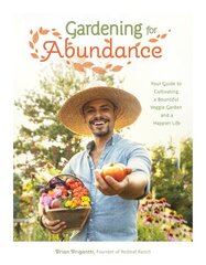 Gardening for Abundance: Your Guide to Cultivating a Bountiful Veggie Garden and a Happier Life hinta ja tiedot | Puutarhakirjat | hobbyhall.fi