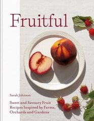 Fruitful: Sweet and Savoury Fruit Recipes Inspired by Farms, Orchards and Gardens hinta ja tiedot | Keittokirjat | hobbyhall.fi