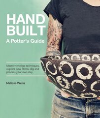 Handbuilt, A Potter's Guide: Master timeless techniques, explore new forms, dig and process your own clay hinta ja tiedot | Taidekirjat | hobbyhall.fi