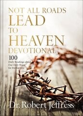 Not All Roads Lead to Heaven Devotional: 100 Daily Readings about Our Only Hope for Eternal Life hinta ja tiedot | Hengelliset kirjat ja teologia | hobbyhall.fi