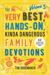 Very Best, Hands-On, Kinda Dangerous Family Devotions, Volume 3: 52 Activities Your Kids Will Never Forget hinta ja tiedot | Hengelliset kirjat ja teologia | hobbyhall.fi