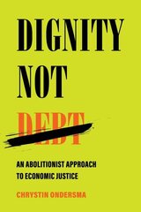 Dignity Not Debt: An Abolitionist Approach to Economic Justice hinta ja tiedot | Talouskirjat | hobbyhall.fi