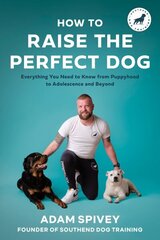 How to Raise the Perfect Dog: Everything You Need to Know from Puppyhood to Adolescence and Beyond A Puppy Training and Dog Training Book hinta ja tiedot | Terveys- ja ravitsemuskirjat | hobbyhall.fi