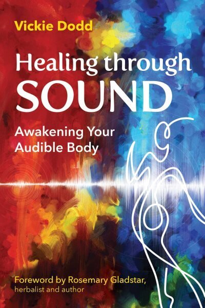 Healing through Sound: Awakening Your Audible Body hinta ja tiedot | Elämäntaitokirjat | hobbyhall.fi