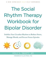 The Social Rhythm Therapy Workbook for Bipolar Disorder: Stabilize Your Circadian Rhythms to Reduce Stress, Manage Moods, and Prevent Future Episodes hinta ja tiedot | Elämäntaitokirjat | hobbyhall.fi