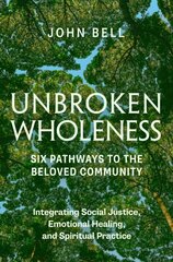 Unbroken Wholeness: Six Pathways to the Beloved Community: Integrating Social Justice, Emotional Healing, and Spiritual Practice hinta ja tiedot | Elämäntaitokirjat | hobbyhall.fi