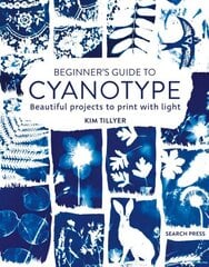 Beginners Guide to Cyanotype: Beautiful Projects to Print with Light hinta ja tiedot | Taidekirjat | hobbyhall.fi