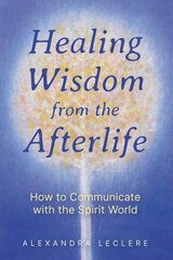 Healing Wisdom from the Afterlife: How to Communicate with the Spirit World hinta ja tiedot | Elämäntaitokirjat | hobbyhall.fi