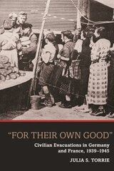 'For Their Own Good': Civilian Evacuations in Germany and France, 1939-1945 hinta ja tiedot | Historiakirjat | hobbyhall.fi