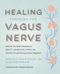 Healing Through the Vagus Nerve: Improve Your Bodys Response to Anxiety, Depression, Stress, and Trauma Through Nervous System Regulation hinta ja tiedot | Elämäntaitokirjat | hobbyhall.fi