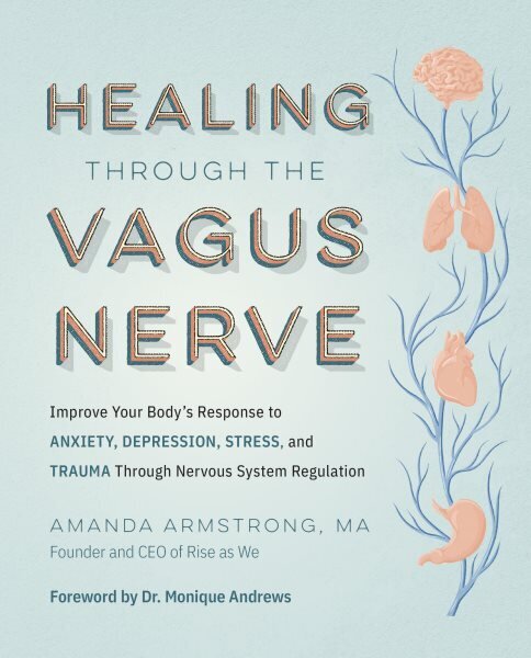 Healing Through the Vagus Nerve: Improve Your Bodys Response to Anxiety, Depression, Stress, and Trauma Through Nervous System Regulation hinta ja tiedot | Elämäntaitokirjat | hobbyhall.fi