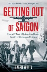 Getting Out of Saigon: How a 27-Year-Old Banker Saved 113 Vietnamese Civilians hinta ja tiedot | Elämäkerrat ja muistelmat | hobbyhall.fi