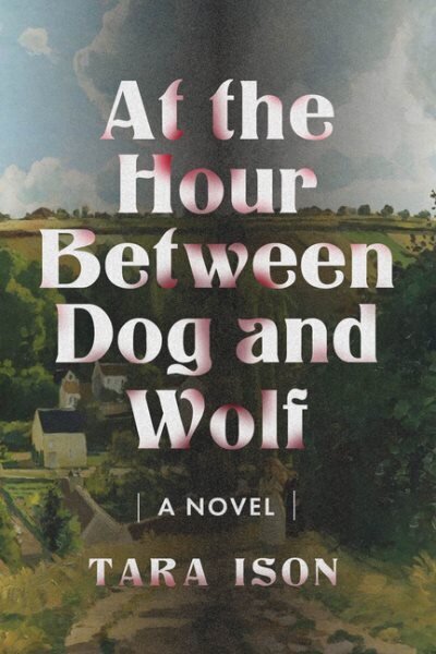 At the Hour Between Dog and Wolf: A Novel hinta ja tiedot | Fantasia- ja scifi-kirjallisuus | hobbyhall.fi