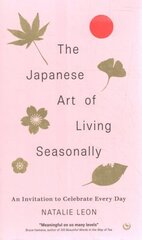 Japanese Art of Living Seasonally: An invitation to celebrate every day 0th New edition hinta ja tiedot | Elämäntaitokirjat | hobbyhall.fi