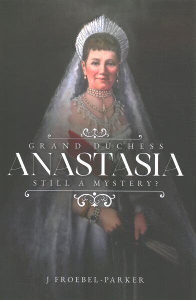 Grand Duchess Anastasia: Still a Mystery? hinta ja tiedot | Historiakirjat | hobbyhall.fi