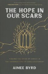 Hope in Our Scars: Finding the Bride of Christ in the Underground of Disillusionment hinta ja tiedot | Hengelliset kirjat ja teologia | hobbyhall.fi