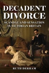 Decadent Divorce: Scandal and Sensation in Victorian Britain hinta ja tiedot | Historiakirjat | hobbyhall.fi