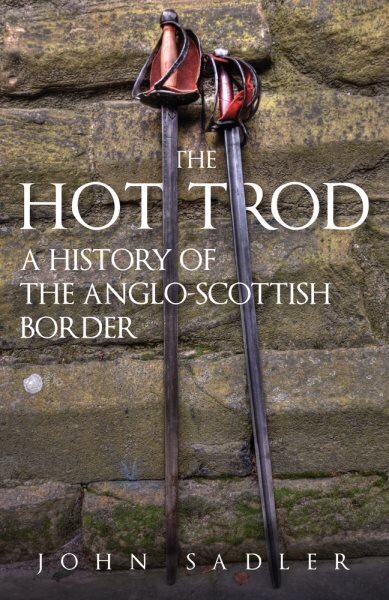 Hot Trod: A History of the Anglo-Scottish Border hinta ja tiedot | Historiakirjat | hobbyhall.fi