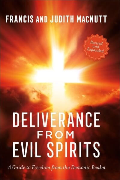 Deliverance from Evil Spirits: A Guide to Freedom from the Demonic Realm Revised and Expanded Edition