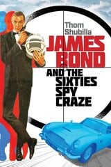 James Bond and the Sixties Spy Craze hinta ja tiedot | Taidekirjat | hobbyhall.fi