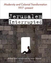 Jerusalem Interrupted: Modernity and Colonial Transformation 1917 - Present hinta ja tiedot | Historiakirjat | hobbyhall.fi