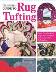 Beginner's Guide to Rug Tufting: Make One-of-a-Kind Rugs, Wall Hangings, and Décor with a Tufting Gun hinta ja tiedot | Terveys- ja ravitsemuskirjat | hobbyhall.fi