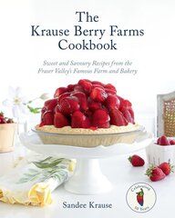 Krause Berry Farms Cookbook: Sweet and Savoury Recipes from the Fraser Valley's Famous Farm and Bakery hinta ja tiedot | Keittokirjat | hobbyhall.fi