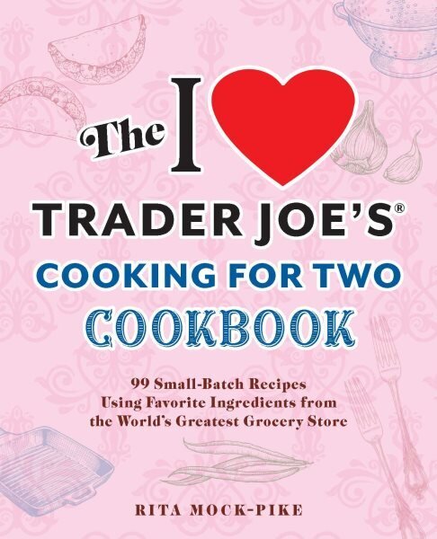 I Love Trader Joe's Cooking for Two Cookbook: 150 Small-Batch Recipes Using Favorite Ingredients from the World's Greatest Grocery Store hinta ja tiedot | Keittokirjat | hobbyhall.fi