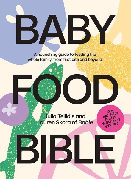 Baby Food Bible: A Nourishing Guide to Feeding Your Family, From First Bite and Beyond hinta ja tiedot | Keittokirjat | hobbyhall.fi