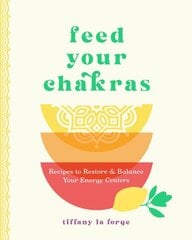 Feed Your Chakras: Recipes to Restore & Balance Your Energy Centers hinta ja tiedot | Keittokirjat | hobbyhall.fi