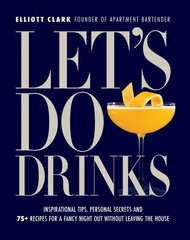 Let's Do Drinks: Inspirational tips, personal secrets and 75plus recipes for a fancy night out without leaving the house hinta ja tiedot | Keittokirjat | hobbyhall.fi