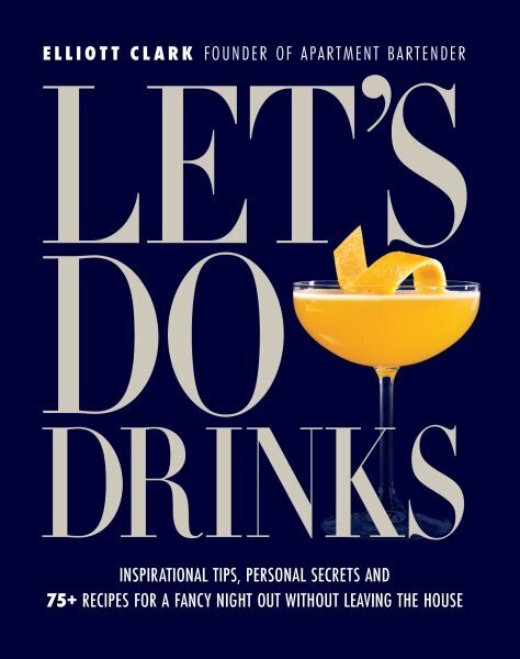 Let's Do Drinks: Inspirational tips, personal secrets and 75plus recipes for a fancy night out without leaving the house hinta ja tiedot | Keittokirjat | hobbyhall.fi