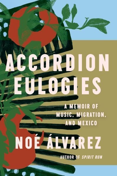 Accordion Eulogies: A Memoir of Music, Migration, and Mexico hinta ja tiedot | Elämäkerrat ja muistelmat | hobbyhall.fi