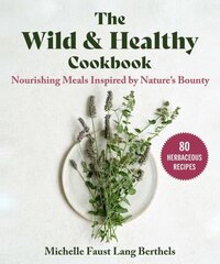 Wild & Healthy Cookbook: Nourishing Meals Inspired by Nature's Bounty hinta ja tiedot | Keittokirjat | hobbyhall.fi