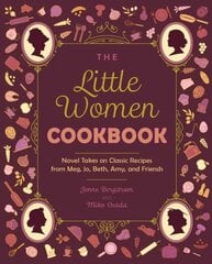 Little Women Cookbook: Novel Takes on Classic Recipes from Meg, Jo, Beth, Amy and Friends hinta ja tiedot | Keittokirjat | hobbyhall.fi