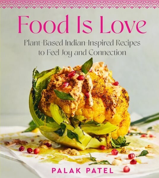 Food Is Love: Plant-Based Indian-Inspired Recipes to Feel Joy and Connection hinta ja tiedot | Keittokirjat | hobbyhall.fi